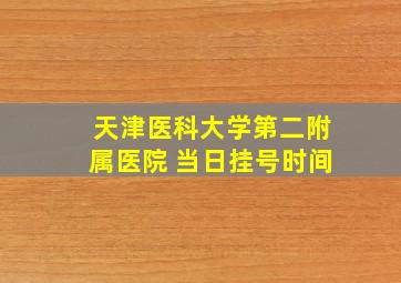 天津医科大学第二附属医院 当日挂号时间